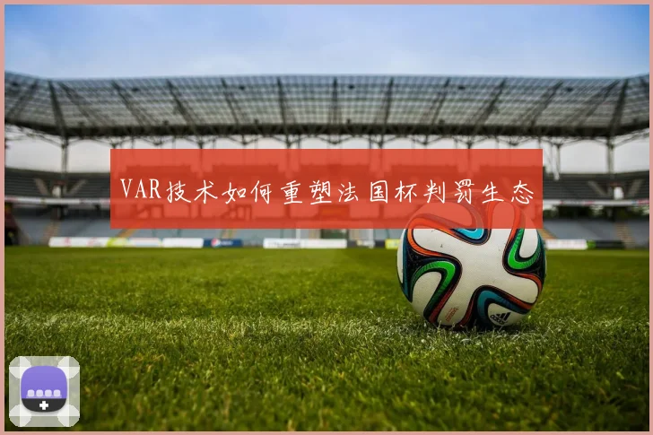 VAR技术如何重塑法国杯判罚生态