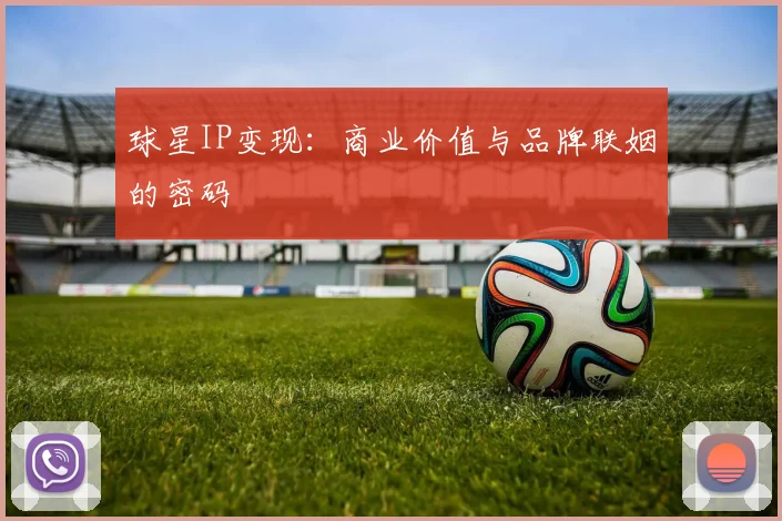 球星IP变现：商业价值与品牌联姻的密码