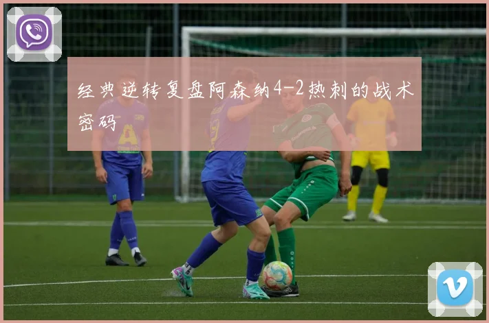 经典逆转复盘阿森纳4-2热刺的战术密码