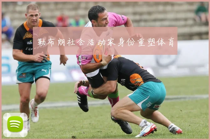 勒布朗社会活动家身份重塑体育
