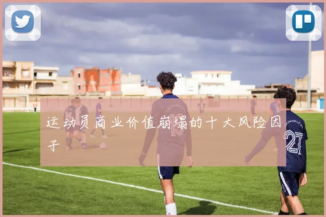 运动员商业价值崩塌的十大风险因子