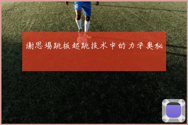 谢思埸跳板起跳技术中的力学奥秘